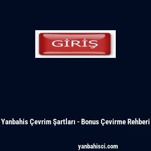Yanbahis &Ccedil;evrim Şartları - Bonus &Ccedil;evirme Rehberi